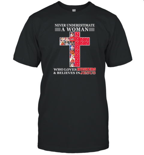 Never Underestimate A Woman Who Loves Nebraska Huskers And Believes In Jesus T-Shirt