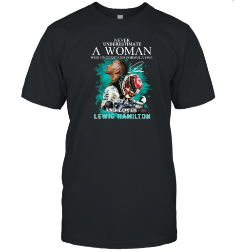 Never underestimate a woman who understand formula one and loved lewis hamilton T-Shirt