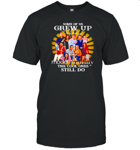 Some Of Us Grew Up Watching Modern Family The Cool Ones Still Do T-Shirt