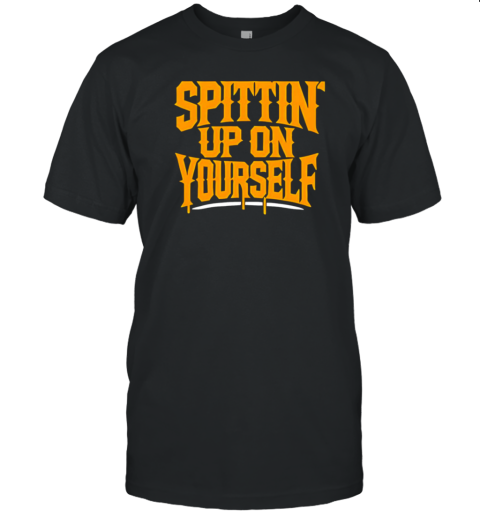 Spittin Up On Yourself T-Shirt