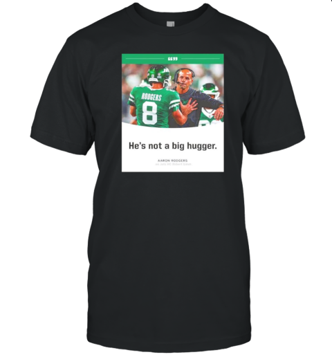 Aaron Rodgers NY Jets He'S Not A Big Hugger T-Shirt