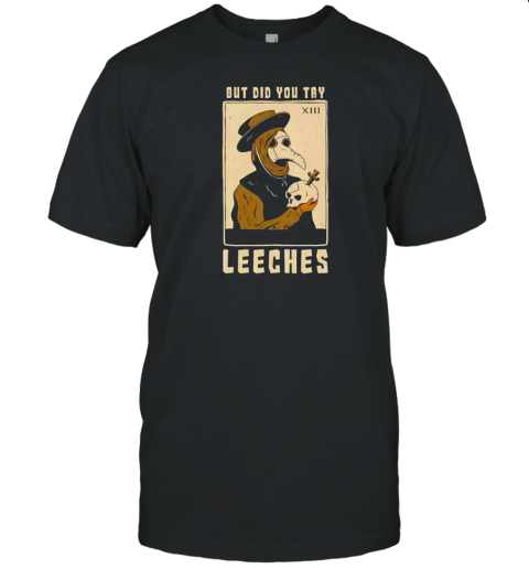 But Did You Try Leeches Doctor Middle Age Medicine T-Shirt