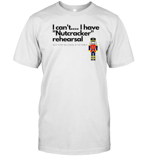 I Can'T I Have Nutcracker Rehearsal Christmas T- Classic Men's T-shirt