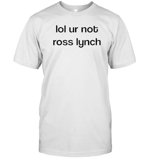 Lol Ur Not Ross Lynch T-Shirt