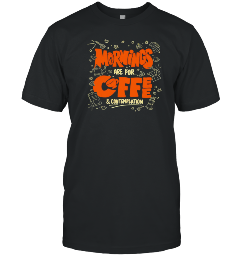 Mornings Are For Coffee And Contemplation T- Classic Men's T-shirt