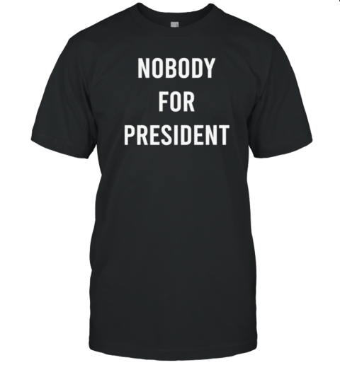 Original Nobody For President 2024 T-Shirt