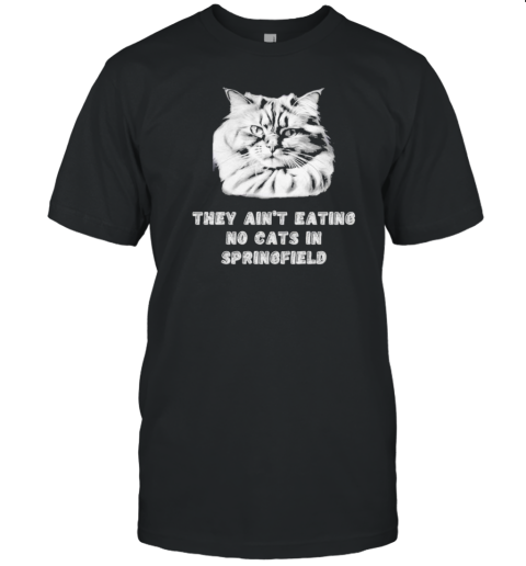 Original They Ain'T Eating No Cats In Springfield T-Shirt