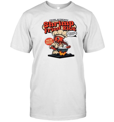 Shrimp Fried Rice Fresh Authentic T-Shirt