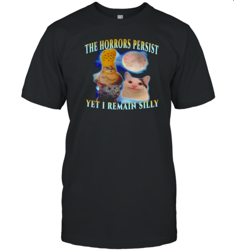 Cat The Horrors Persist Yet I Remain Silly T-Shirt