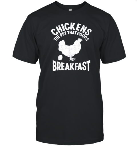 Chickens The Pet That Poops Breakfast T-Shirt