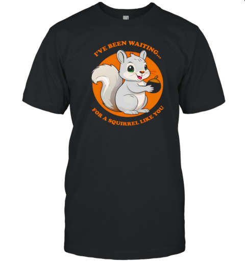 Chipmunk I've been waiting for a squirrel like you T- Classic Men's T-shirt