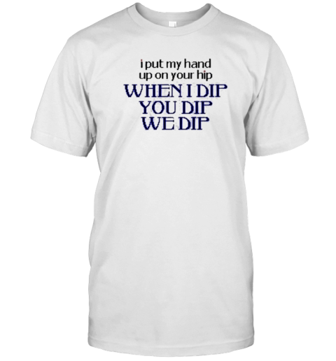 Design I Put My Hand Up When I Dip You Dip We Dip T- Classic Men's T-shirt