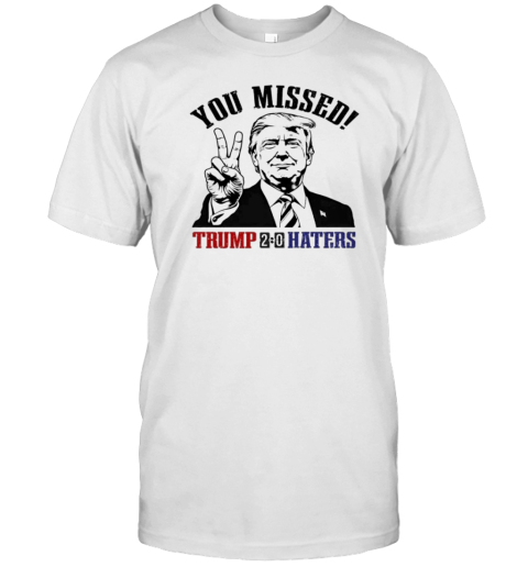 Design You Missed Trump 2 0 Haters T- Classic Men's T-shirt