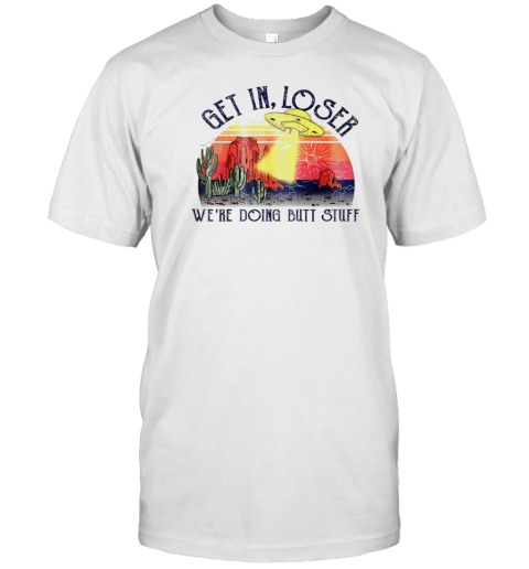 Get In Loser We'Re Doing Butt Stuff Vintage T-Shirt