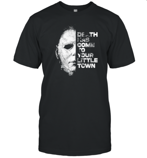 Michael Death Has Come To Your Little Town Halloween Death Has Come To You Horror T-Shirt