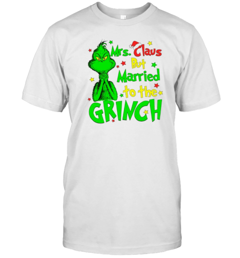 Mrs Claus But Married To The Grinch T-Shirt