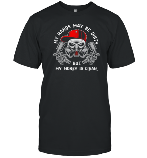 My hands may dirty but my money is clean for a car painter skull T- Classic Men's T-shirt