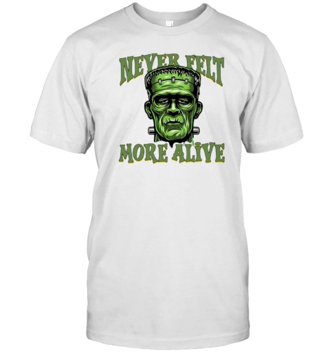 Never Felt More Alive Franken Stein Halloween T-Shirt