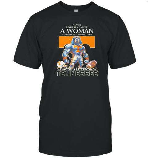 Never underestimate a woman who understands football and loves Tennessee Volunteer T-Shirt