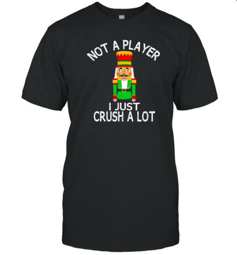 Nutcracker Not A Player I Just Crush A Lot Christmas T-Shirt