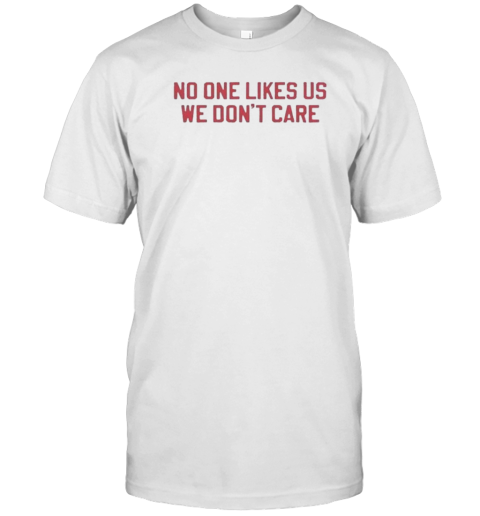 Original Philadelphia Phillies No One Likes Us We Don'T Care T-Shirt