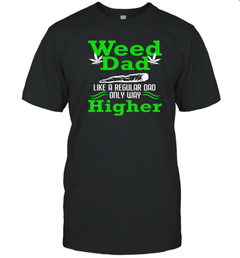 Weed Dad Like A Regular Dad Only Way Higher T-Shirt