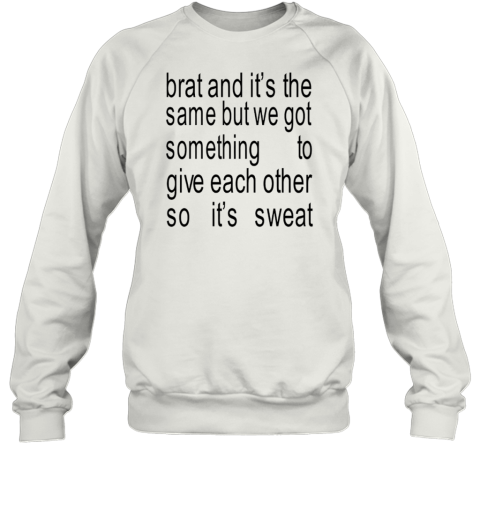 Brat And It'S The Same But We Got Something To Give Each Other So It'S Sweat T- Classic Men's T-shirt