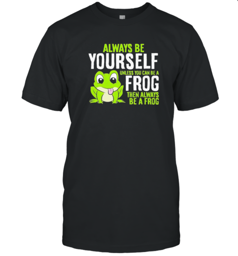 Cute Frog Always Be Yourself Unless You Can Be A Frog Cartoon Design T- Classic Men's T-shirt