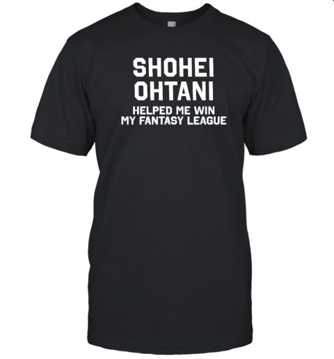 Dodgers Shohei Ohtani Helped Me Win My Fantasy League T-Shirt