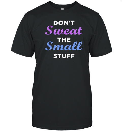 Dont Sweat The Small Stuff T- Classic Men's T-shirt