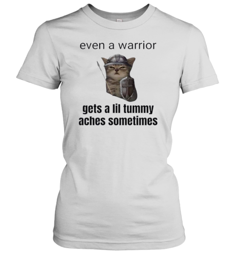 Even A Warrior Gets A Lil Tummy Aches Sometimes Cat T-Shirt