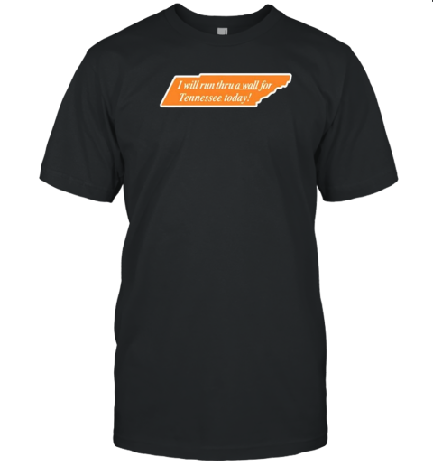 I Will Run Thru A Wall For Tennessee Today T T-Shirt