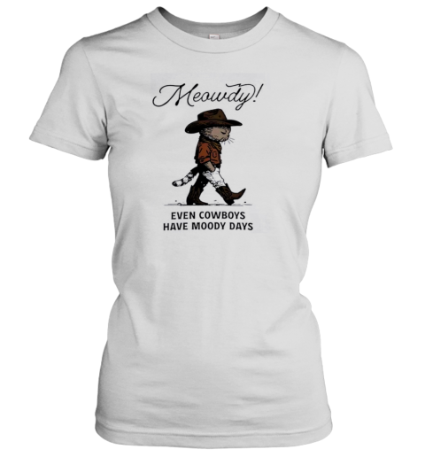 Meowdy Even Cowboys Have Moody Days T-Shirt