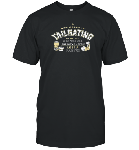 New Orleans Saints Tailgating We May Not Win 'Em All But We'Ve Never Lost A Party T- Classic Men's T-shirt