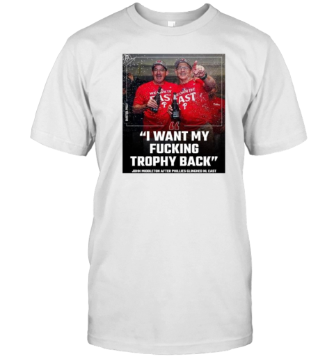 Original I Want My Fucking Trophy Back John Middleton After Phillies Clinched Nl East T- Classic Men's T-shirt