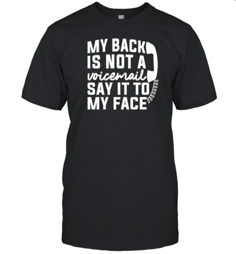 Original My Back Is Not A Voicemail Say It To My Face T- Classic Men's T-shirt