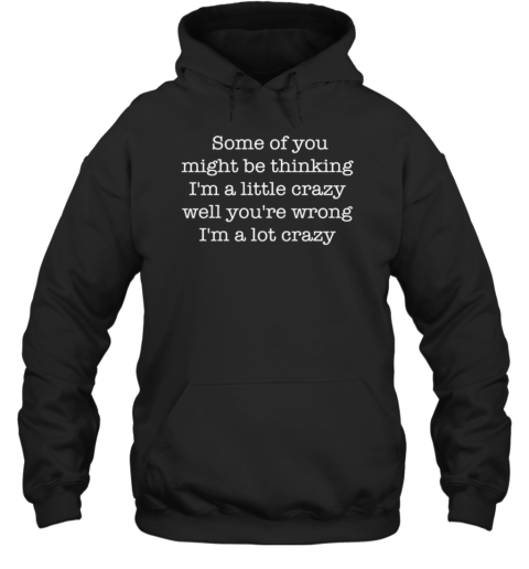 Original Some Of You Might Be Thinking I'M A Little Crazy Well You'Re Wrong I'M A Lot Crazy T- Classic Men's T-shirt