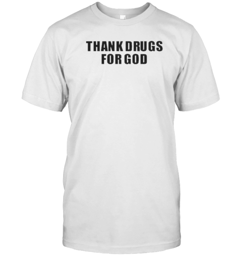 Original Thank Drugs For God T-Shirt