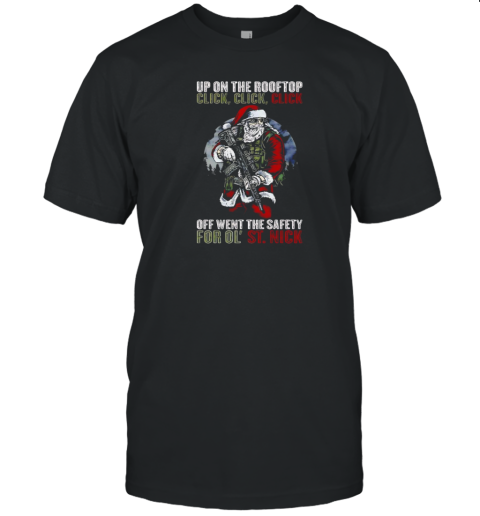 Santa Claus Up On The Rooftop Click Off Went The Safety For Ol St Nick T-Shirt