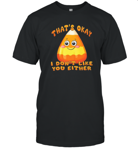 That'S Okay I Don'T Like You Either T- Classic Men's T-shirt