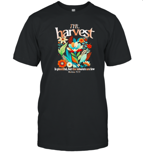 The Harvest Is Plentiful But The Laborers Are Few Flowers T-Shirt