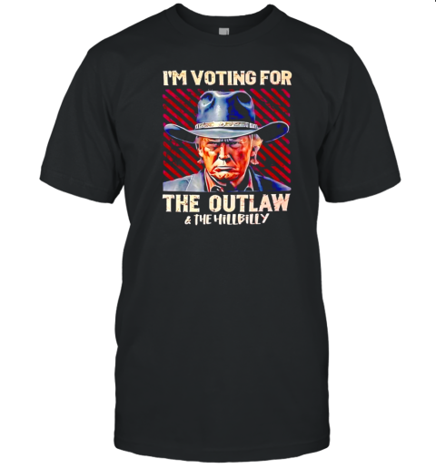 Trump Cowboys I'M Voting For The Outlaw And The Hillbilly T-Shirt