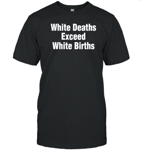 White Deaths Exceed White Births Classic T-Shirt