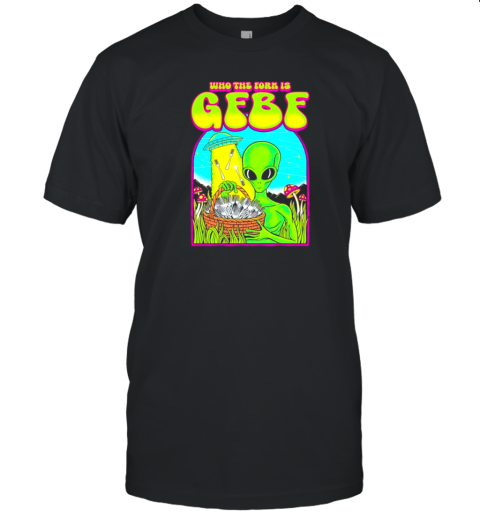 Who The Fork Is GFBF Alien T-Shirt