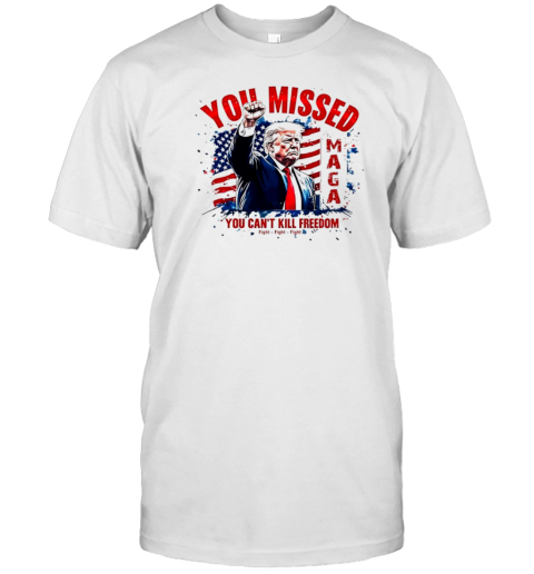 You Missed You Cant Kill Freedom Funny Donald Trump 2024 US Flag T-Shirt