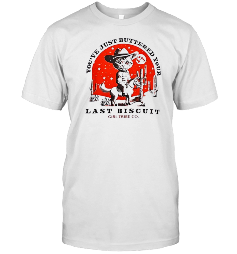 You'Ve Just Buttered Your Last Biscuit Western T-Shirt