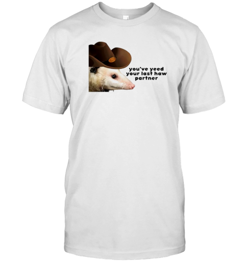 Youve Yeed Your Last Haw Partner Possum Meme T-Shirt