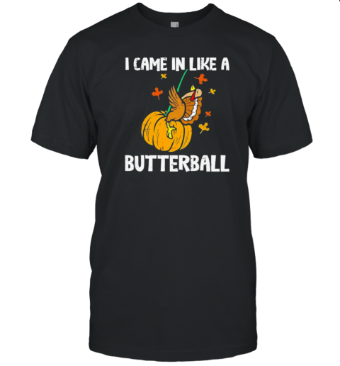 Came In Like A Butterball Funny Thanksgiving T- Classic Men's T-shirt