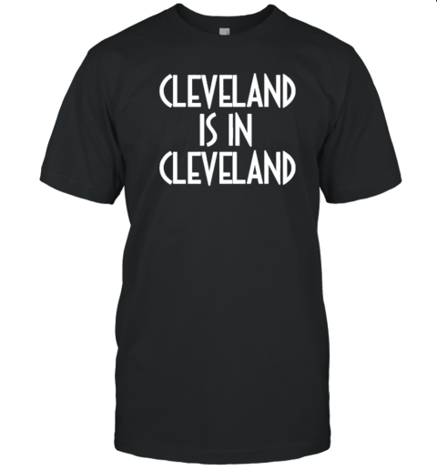 Cleveland Is In Cleveland T- Classic Men's T-shirt