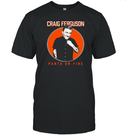 Craig Ferguson pants on fire T-Shirt